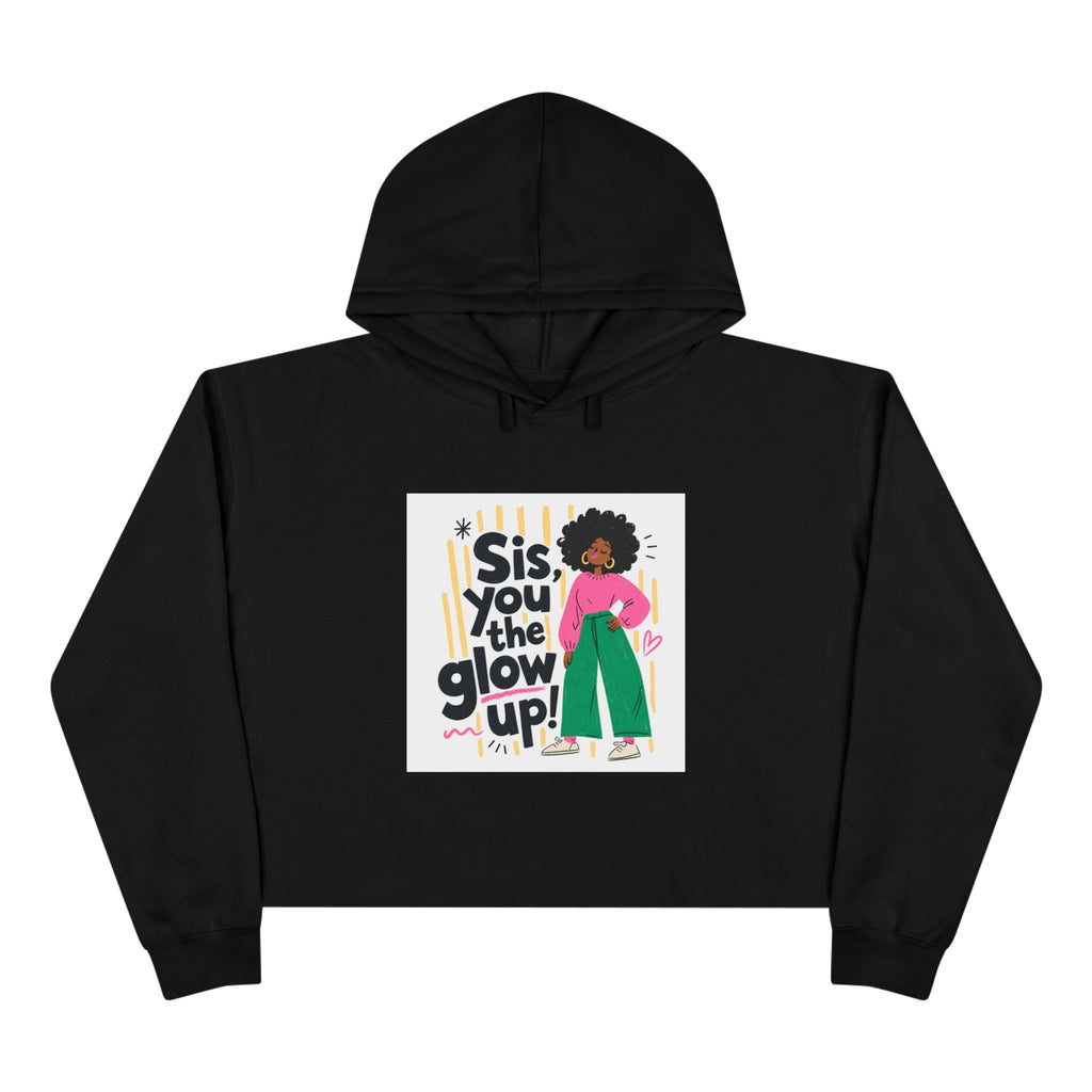 Sis You the Glow Up! Cropped Hoodie — Empowering Afrocentric Graphic Sweatshirt